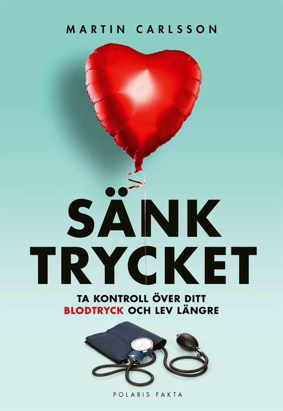 Sänk trycket - Ta kontroll över ditt blodtryck och lev längre