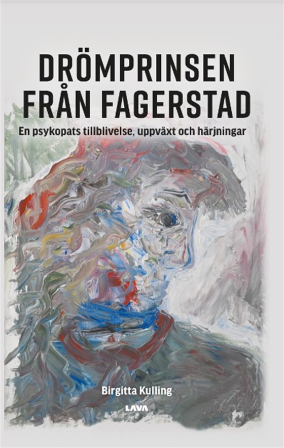 Drömprinsen från Fagerstad : en psykopats tillblivelse, uppväxt och härjningar (e-bok) av Birgitta Kulling