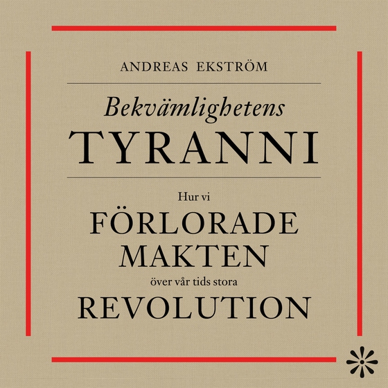 Bekvämlighetens tyranni : Hur vi förlorade makten över vår tids stora revolution