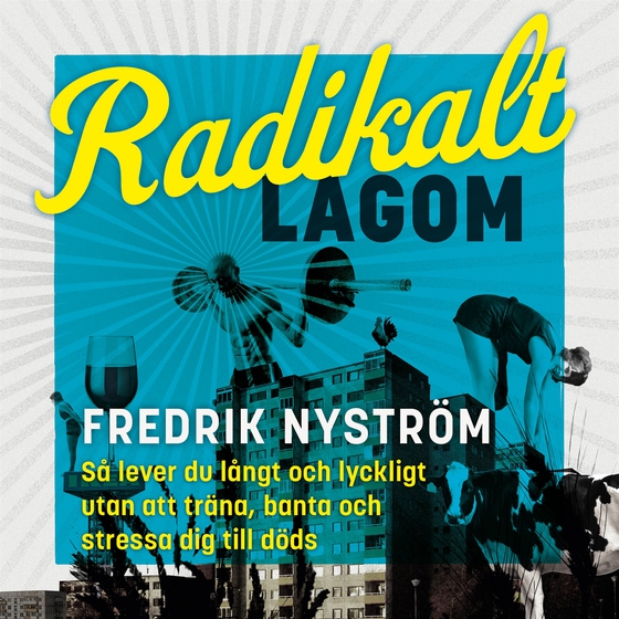 Radikalt lagom : Så lever du långt och lyckligt utan att träna, banta och stressa dig till döds (ljudbok) av Fredrik Nyström