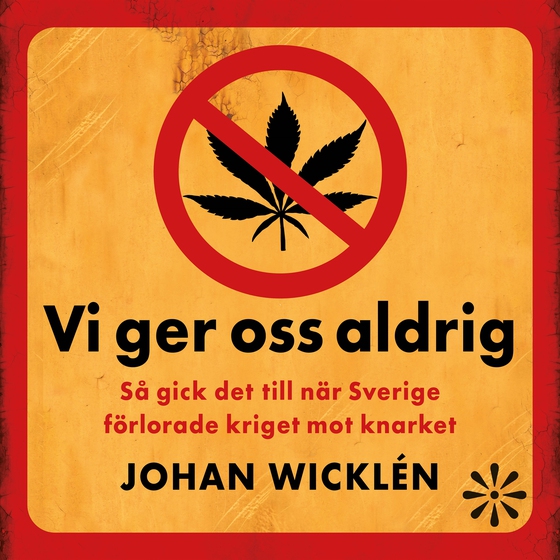 Vi ger oss aldrig : Så gick det till när Sverige förlorade kriget mot knarket (ljudbok) av Johan Wicklén