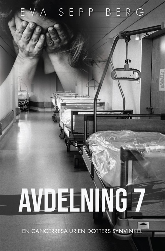 Avdelning 7 - en cancerresa ur en dotters synvinkel (e-bok) av Eva Sepp Berg