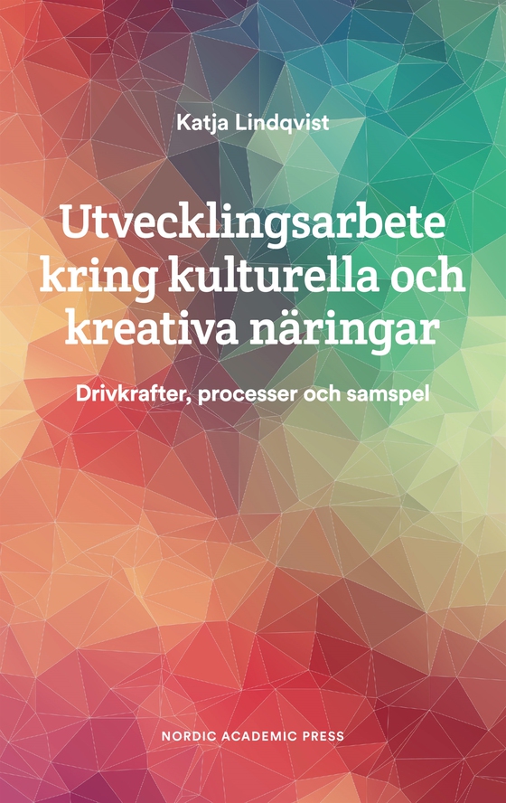 Utvecklingsarbete kring kulturella och kreativa näringar : Drivkrafter, processer och samspel