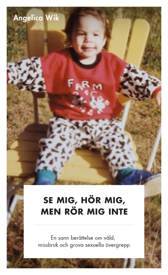 Se mig, hör mig, men rör mig inte! - En sann berättelse om våld, missbruk och grova sexuella övergrepp (e-bok) av Angelica Wik