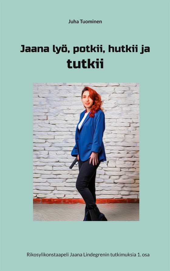 Jaana lyö, potkii, hutkii ja tutkii: Rikosylikonstaapeli Jaana Lindegrenin tutkimuksia 1. osa