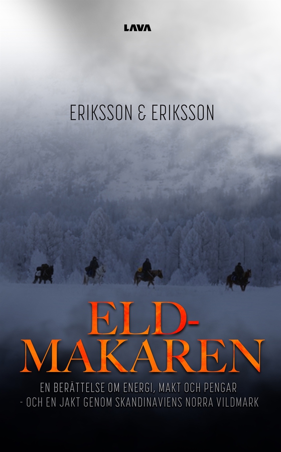 Eldmakaren : en berättelse om energi, makt och pengar och en jakt genom skandinaviens norra vildmark (e-bok) av Eriksson & Eriksson