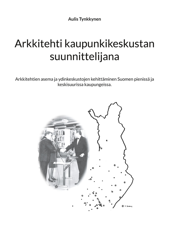 Arkkitehti kaupunkikeskustan suunnittelijana: Arkkitehtien asema ja ydinkeskustojen kehittäminen Suomen pienissä ja keskisuurissa kaupungeissa.