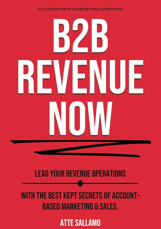 B2B Revenue NOW: Lead Your Revenue Operations with the Best Kept Secrets of Account-Based Marketing & Sales. (e-bok) av Atte Sallamo