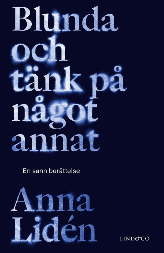 Blunda och tänk på något annat : en sann berättelse (e-bok) av Anna Lidén