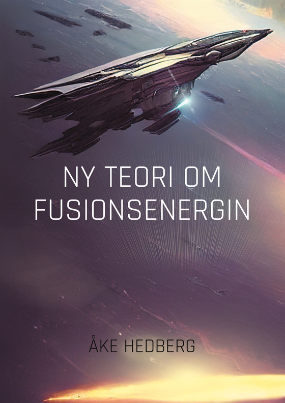 Ny Teori om Fusionsenergin: Ny teori om hur fusionsprocesserna på Solen går till och hur de tekniskt kan efterliknas här på Jorden