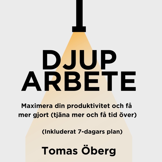 Djupt arbete: Maximera din produktivitet och få mer gjort (tjäna mer och få tid över) (ljudbok) av Tomas Öberg