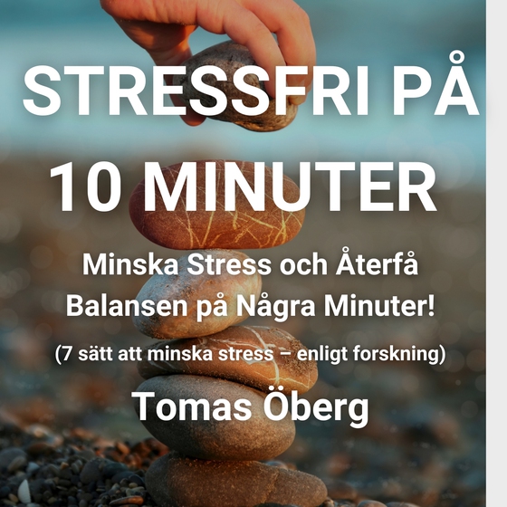 Stressfri på 10 minuter - Minska Stress och Återfå Balansen på Några Minuter! (7 sätt att minska stress – enligt forskning) (ljudbok) av Tomas Öberg