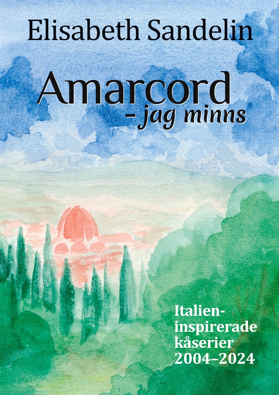 Amarcord - jag minns: Italienispirerade kåserier 2004-2024