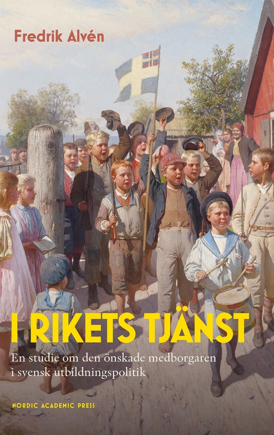 I rikets tjänst : En studie om den önskade medborgaren i svensk utbildningspolitik