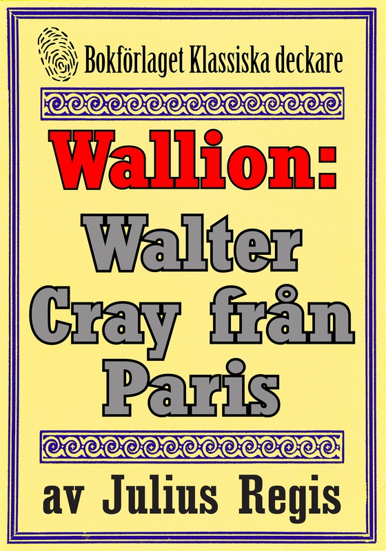 Problemjägaren Maurice Wallion: Walter Cray från Paris. Deckare från 1917 kompletterad med fakta och ordlista