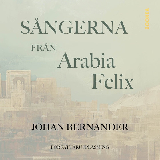 Sångerna från Arabia Felix (ljudbok) av Johan Bernander
