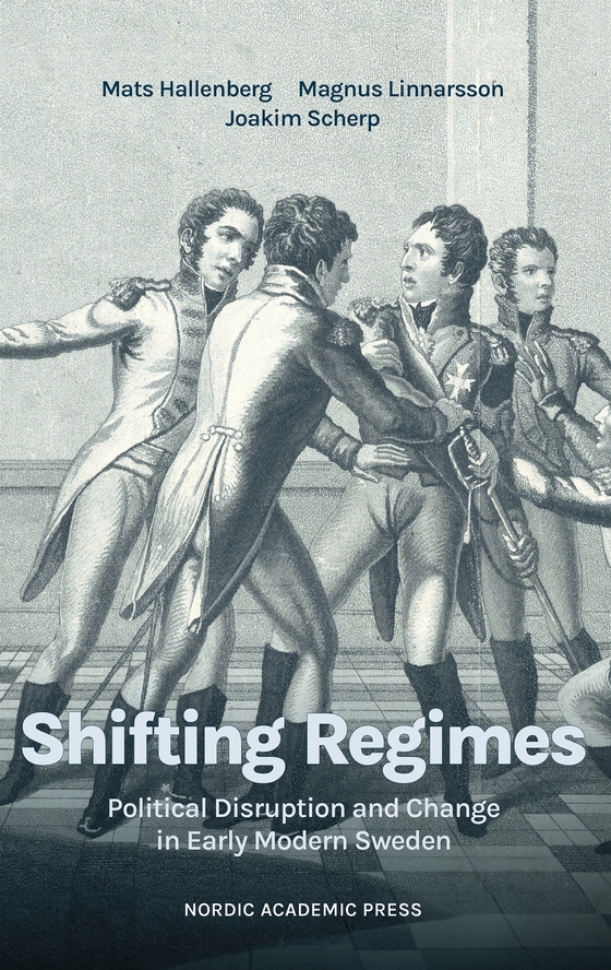 Shifting regimes. Political disruption and change in early modern Sweden