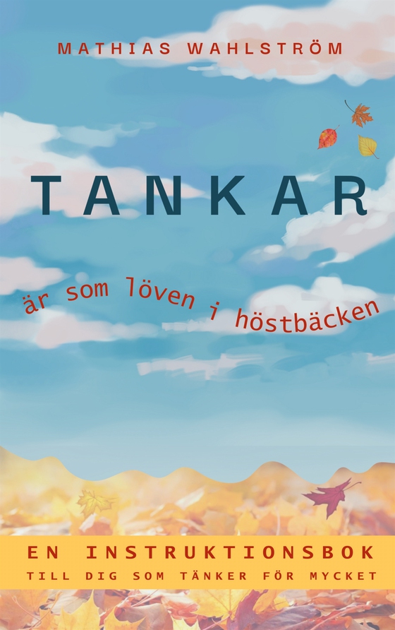 Tankar är som löven i höstbäcken: En instruktionbok till dig som tänker för mycket