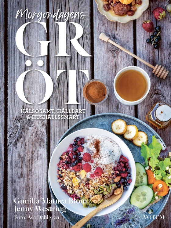 Morgondagens gröt : hälsosamt, hållbart & hushållssmart