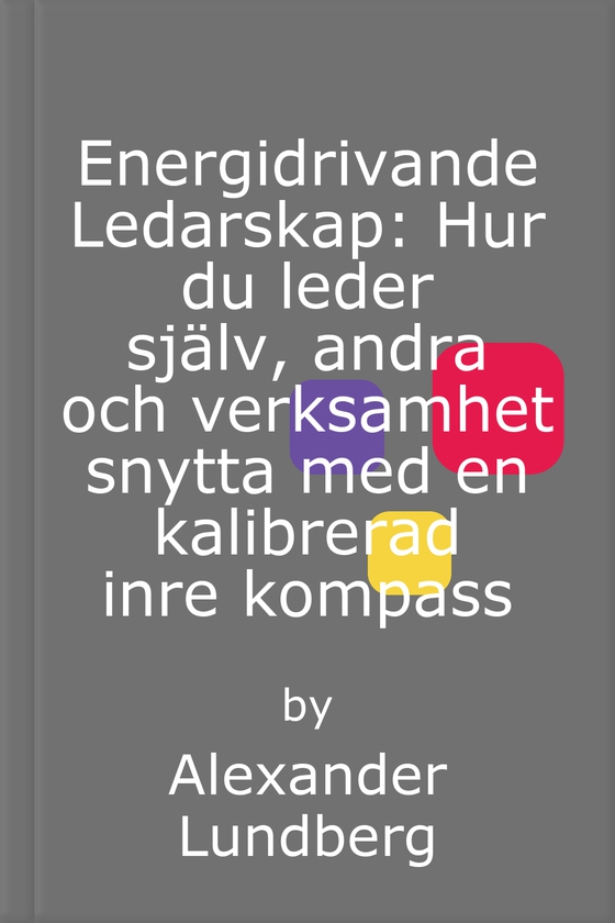 Energidrivande Ledarskap: Hur du leder själv, andra och verksamhetsnytta med en kalibrerad inre kompass