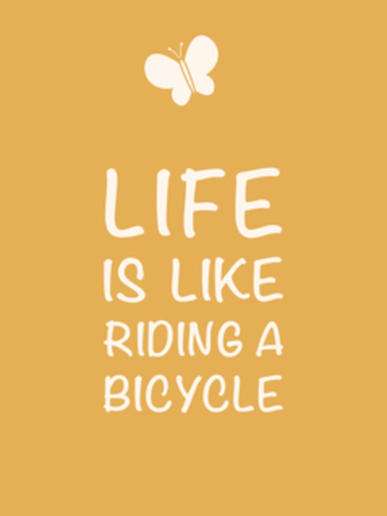 LIFE IS LIKE RIDING A BICYCLE