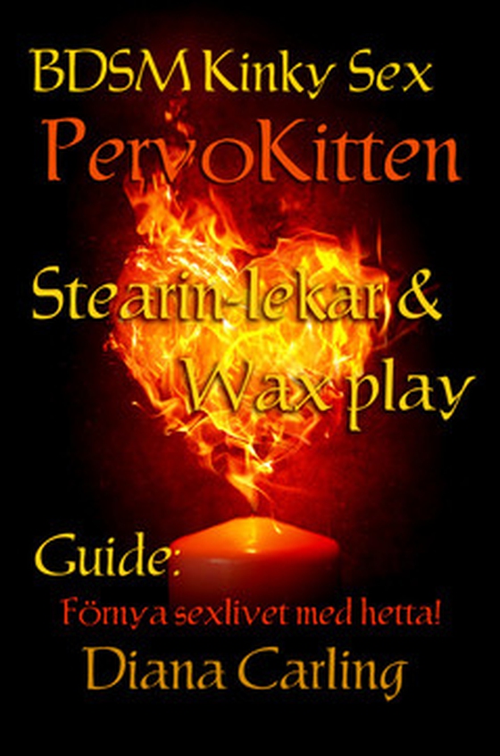 BDSM Kinky Sex - PervoKitten: Guiden Stearin-lekar & Wax play - Förnya sexlivet med hetta!