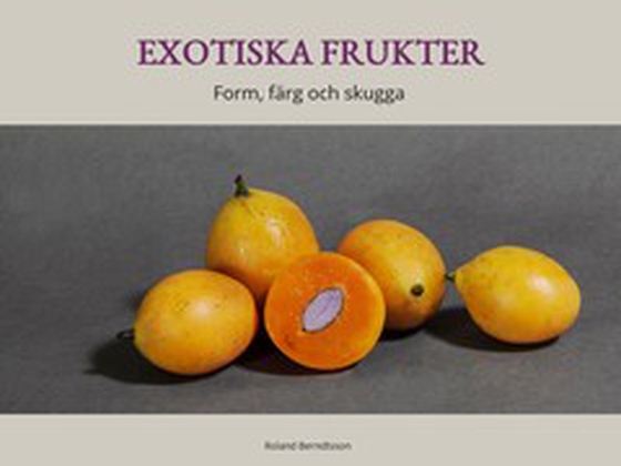 Exotiska frukter - Form, färg och skugga (e-bok) av Roland Berndtsson