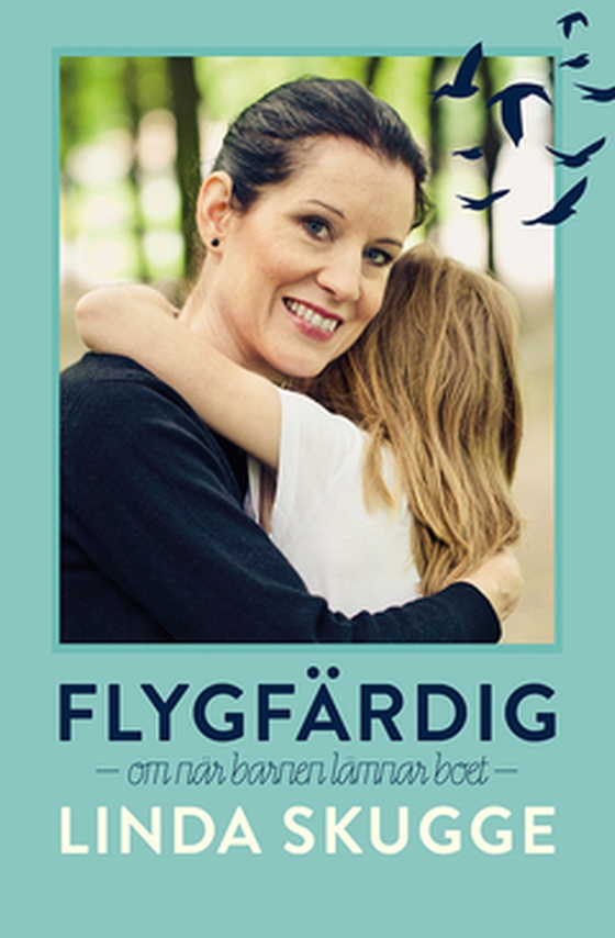 Flygfärdig - Om när barnen lämnar boet (e-bok) av Linda Skugge