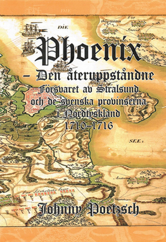 Phoenix -Den återuppståndne - Försvaret av Stralsund och de svenska provinserna i Nordtyskland 1710-1716 (e-bok) av Johnny Poetzsch