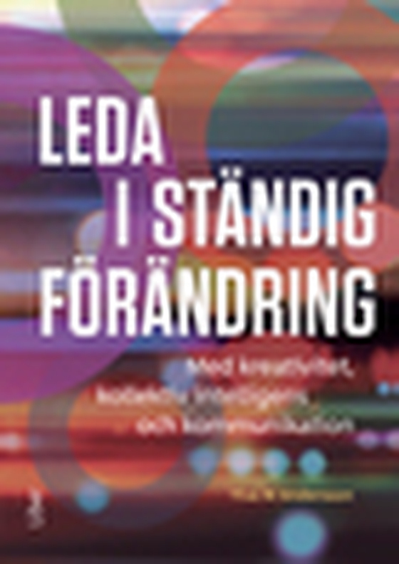 Leda i ständig förändring - Med kreativitet, kollektiv intelligens och kommunikation (e-bok) av Ylva M. Andersson