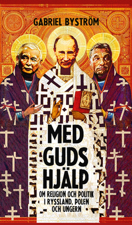 Med guds hjälp - Religion och politik i Ryssland, Polen och Ungern (e-bok) av Gabriel Byström