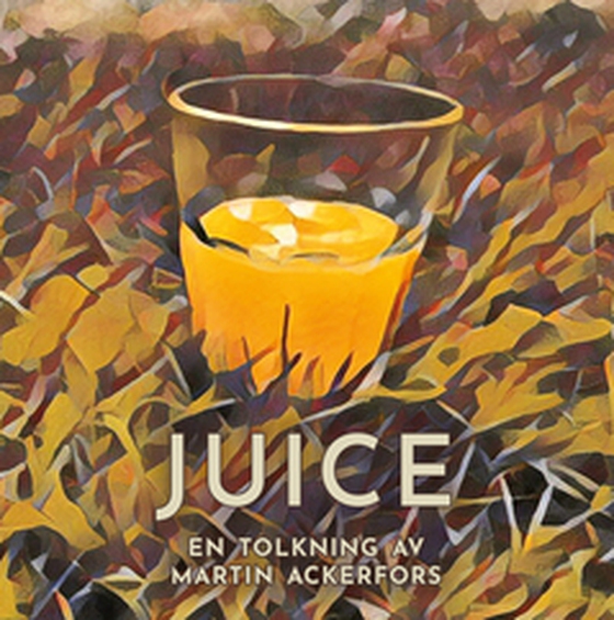 Juice - En tolkning av Martin Ackerfors (e-bok) av Martin Ackerfors