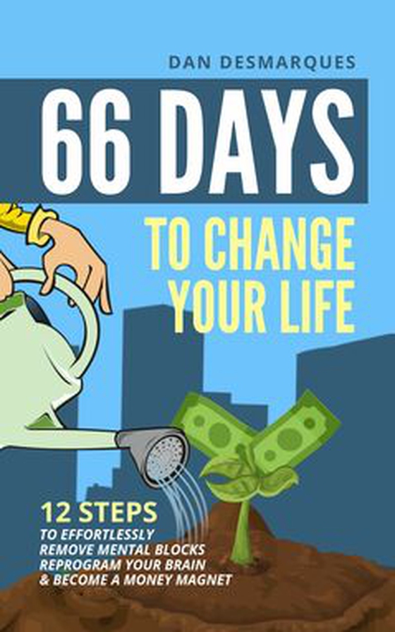 66 Days to Change Your Life - 12 Steps to Effortlessly Remove Mental Blocks, Reprogram Your Brain and Become a Money Magnet (e-bok) av Dan Desmarques
