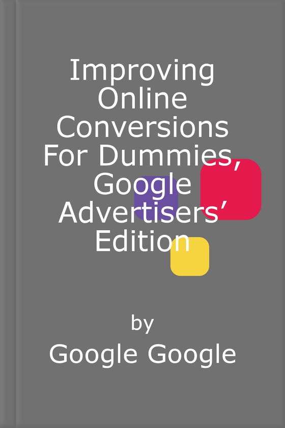 Improving Online Conversions For Dummies, Google Advertisers’ Edition