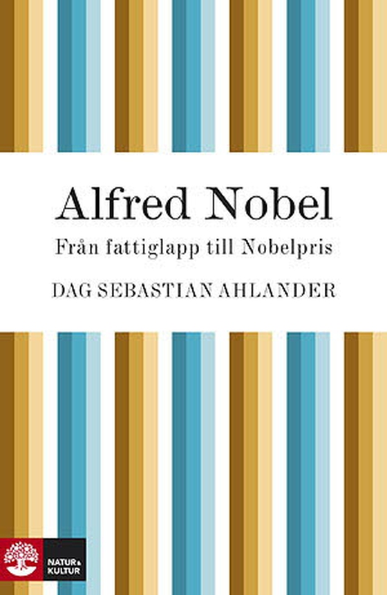Alfred Nobel : från fattiglapp till Nobelpris