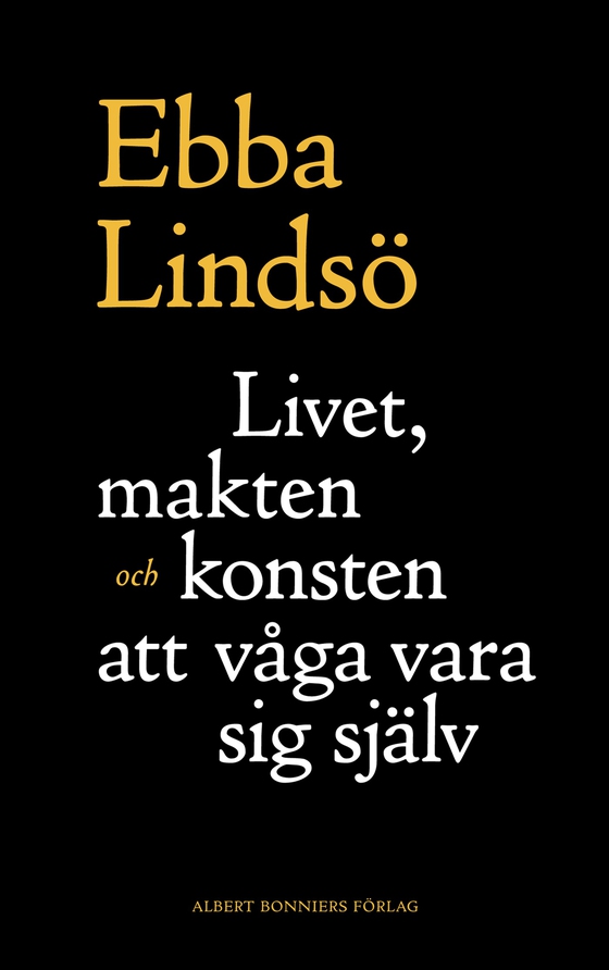 Livet, makten och konsten att våga vara sig själv (e-bok) av Ebba Lindsö