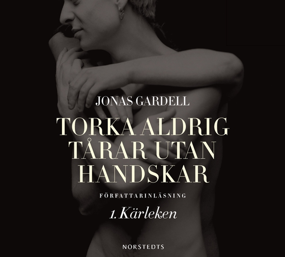 Torka aldrig tårar utan handskar. 1, Kärleken (ljudbok) av Jonas Gardell