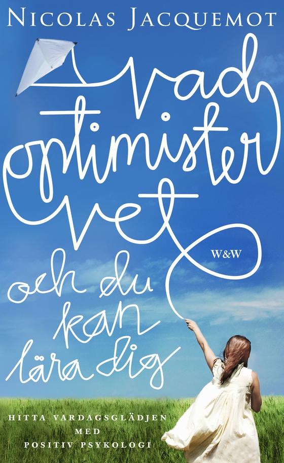 Vad optimister vet - och du kan lära dig : Hitta vardagsglädjen med positiv psykologi