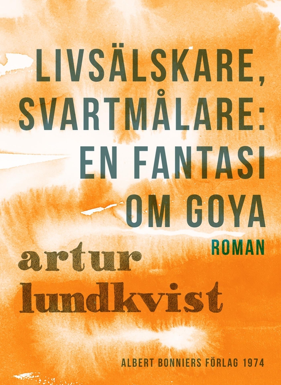 Livsälskare, svartmålare: en fantasi om Goya (e-bok) av Artur Lundkvist