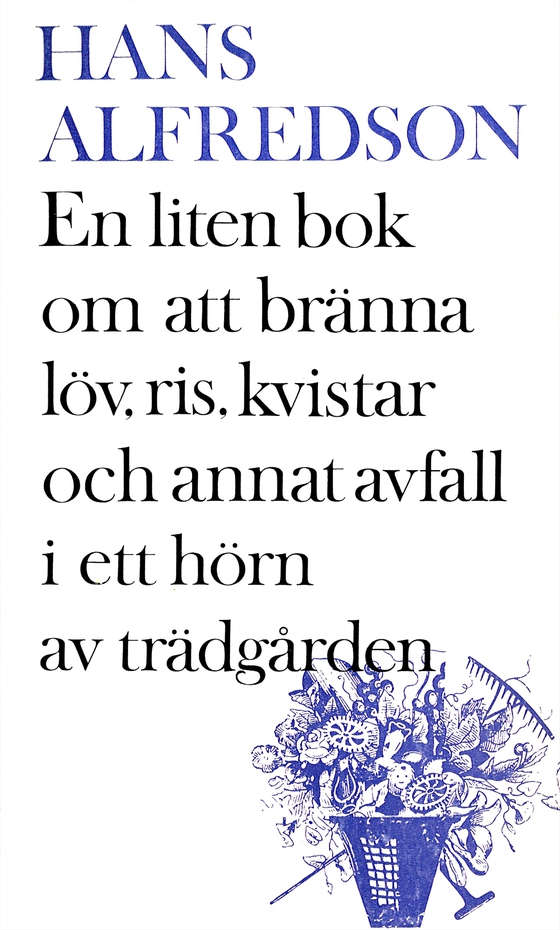 En liten bok om att bränna kvistar, gräs, löv och annat avfall i ett hörn av trädgården : med mer än 20 illustr. i färg (färgerna är svart och vitt) av förf. (e-bok) av Hans Alfredson
