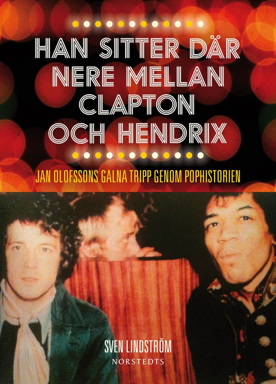 Han sitter där nere mellan Clapton och Hendrix : Jan Olofssons galna tripp genom pophistorien (e-bok) av Sven Lindström