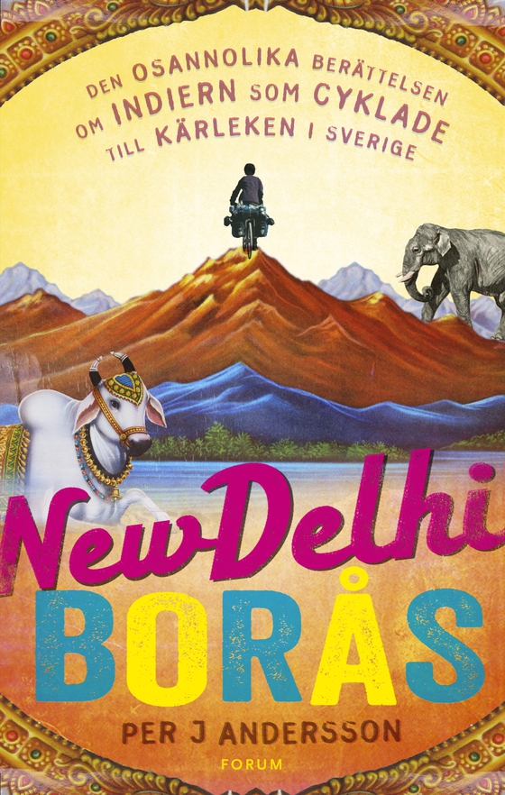 New Delhi - Borås : den osannolika berättelsen om indiern som cyklade till Sverige för kärlekens skull (e-bok) av Per J. Andersson