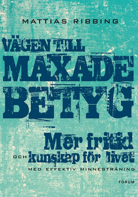 Vägen till maxade betyg : mer fritid och kunskap för livet med effektiv minnesträning (e-bok) av Mattias Ribbing