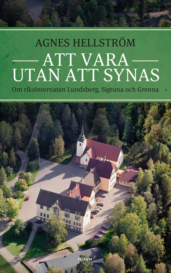 Att vara utan att synas : om riksinternaten Lundsberg, Sigtuna och Grenna  (e-bok) av Agnes Hellström