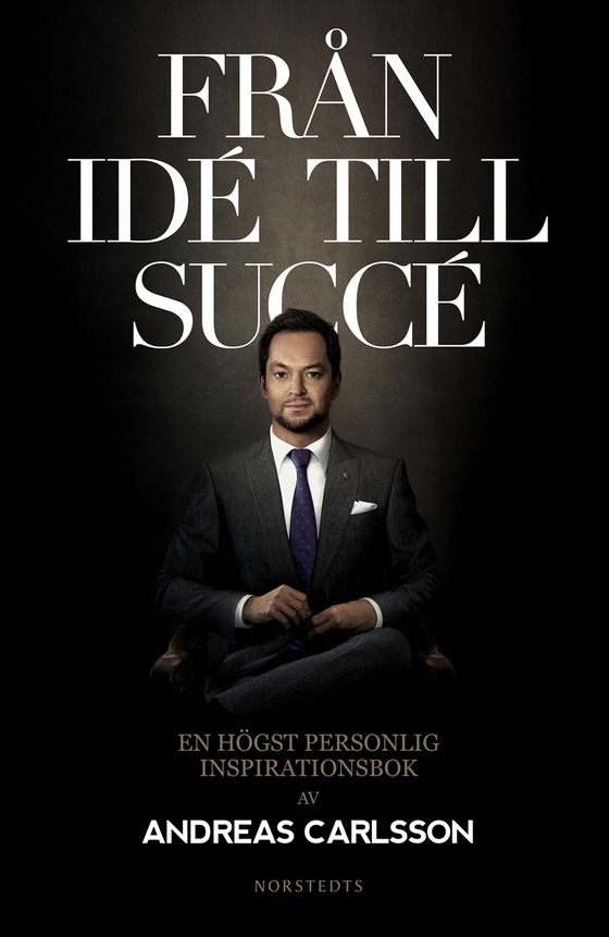 Från idé till succé : en högst personlig inspirationsbok (e-bok) av Andreas Carlsson