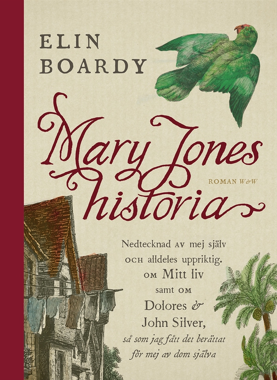 Mary Jones historia : nedtecknad av mej själv och alldeles uppriktig om mitt liv samt om Dolores & John Silver så som jag fått det berättat för mej av dom själva (e-bok) av Elin Boardy