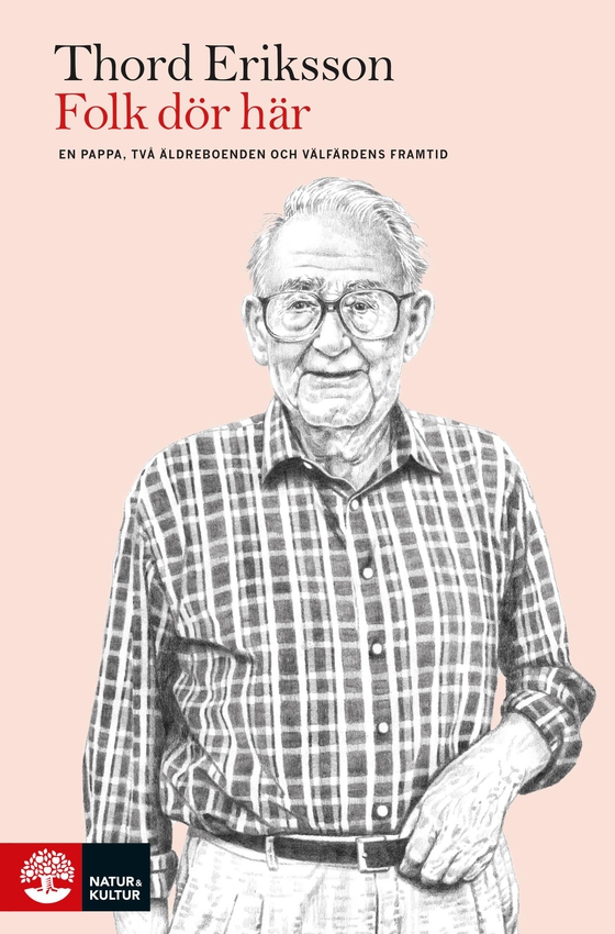 Folk dör här : en pappa, två äldreboenden och välfärdens framtid (e-bok) av Thord Eriksson