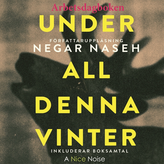 Under all denna vinter - Arbetsdagboken (ljudbok) av Negar Naseh