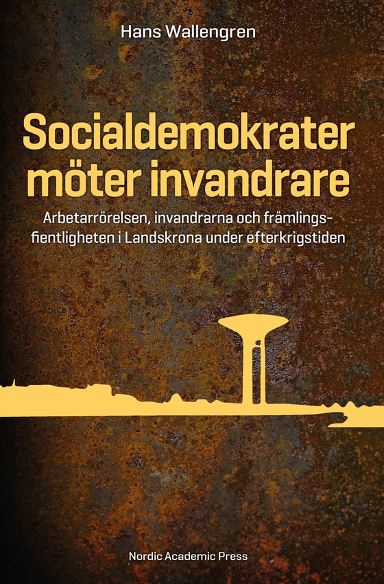 Socialdemokrater möter invandrare : arbetarrörelsen, invandrarna och främlingsfientligheten i Landskrona (e-bok) av Hans Wallengren