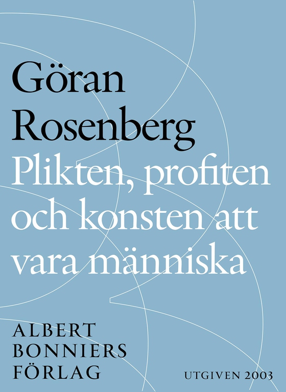 Plikten, profiten och konsten att vara människa: essä (e-bok) av Göran Rosenberg